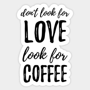 Don't Look For Love Look For Coffee Sticker